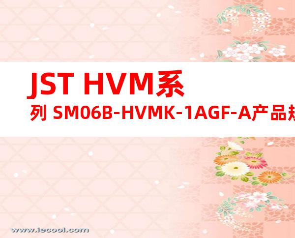 JST HVM系列 SM06B-HVMK-1AGF-A产品规格书